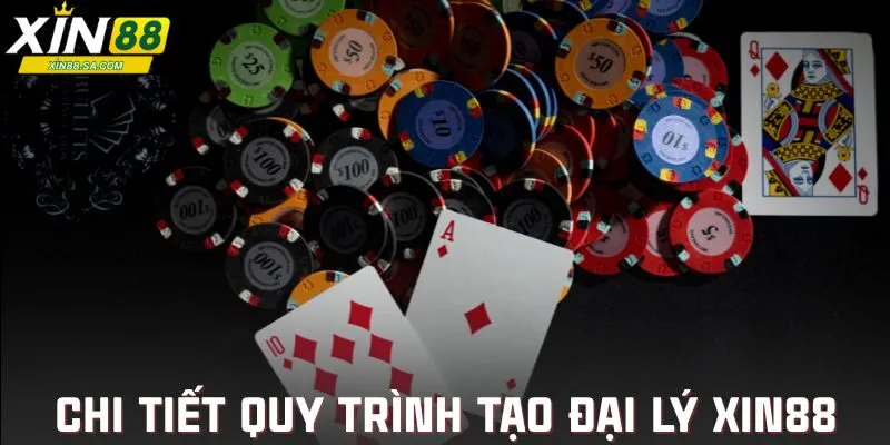 Chi tiết quy trình tạo đại lý Xin88